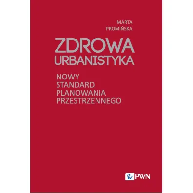 Zdrowa Urbanistyka. Nowy standard planowania przestrzennego - Marta  Promi�ska