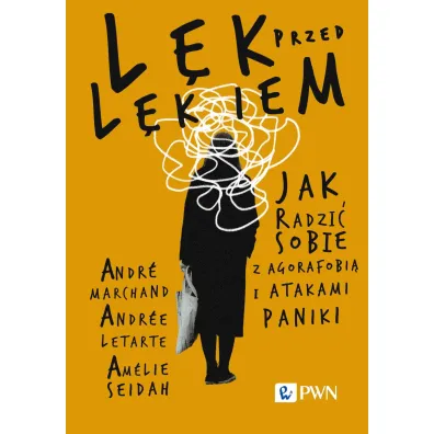 L�k przed l�kiem. Jak radzi� sobie z agorafobi� i atakami paniki - Am�lie Seidah, Andr� Marchand, Andr�e Letarte