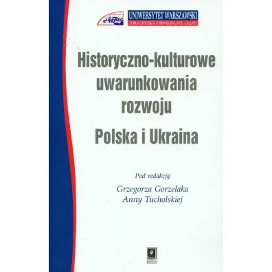 Historyczno kulturowe uwarunkowania rozwoju. Polska i Ukraina - Anna Tucholska, Grzegorz Gorzelak