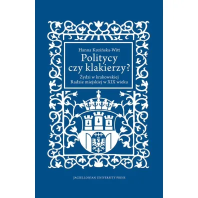 Politycy czy klakierzy? �ydzi w krakowskiej radzie miejskiej w XIX wieku - Hanna  Kozi�ska-Witt