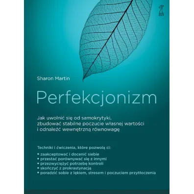 Perfekcjonizm. Jak uwolni� si� od samokrytyki, zbudowa� stabilne poczucie w�asnej warto�ci i odnale�� wewn�trzn� r�wnowag� - Sharon Martin