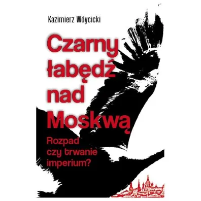 Czarny �ab�d� nad Moksw�. Rozpad czy trwanie imperium - Kazimierz W�ycicki