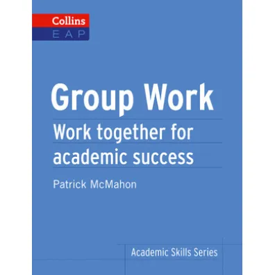 Academic Skills Series: Group Work. McMahon, Patrick - Patrick McMahon