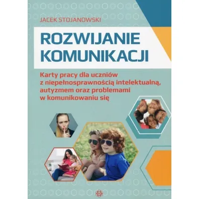 Rozwijanie komunikacji Karty pracy dla uczni�w z niepe�nosprawno�ci� intelektualn�, autyzmem oraz problemami w komunikowaniu si� - Jacek  Stojanowski