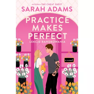Practice Makes Perfect. Lekcje randkowania - Sarah  Adams
