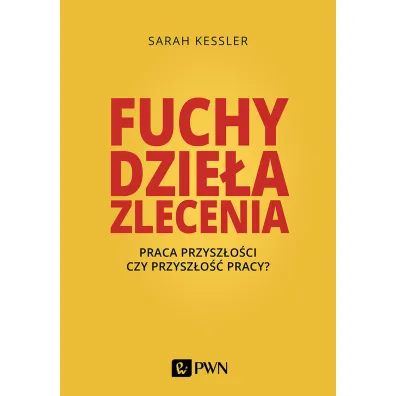 Fuchy, dzie�a, zlecenia. Praca przysz�o�ci czy przysz�o�� pracy? - Sarah  Kessler