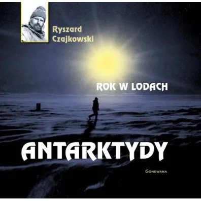 Rok w lodach Antarktydy - Ryszard Czajkowski