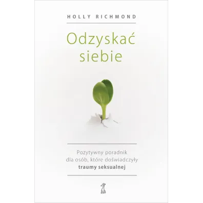 Odzyska� siebie. Pozytywny poradnik dla os�b, kt�re do�wiadczy�y traumy seksualnej - Holly Richmond