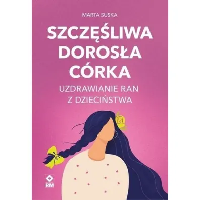 Szcz�liwa doros�a c�rka Uzdrawianie ran z dzieci�stwa - Marta  Suska