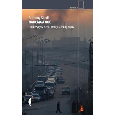 Nadci�ga noc. Irakijczycy w cieniu ameryka�skiej wojny - Anthony Shadid