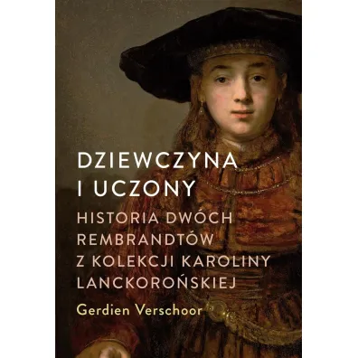 Dziewczyna i uczony. Historia dw�ch Rembrandt�w z kolekcji Karoliny Lanckoro�skiej - Gerdien Verschoor