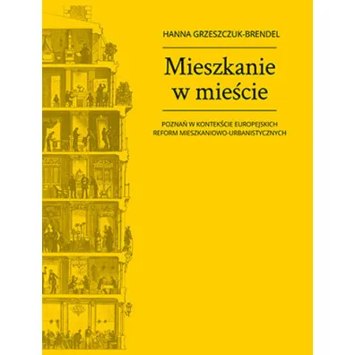 Mieszkanie w mie�cie. Pozna� w kontek�cie europejskich reform mieszkaniowo-urbanistycznych - Hanna  Grzeszczuk-Brendel