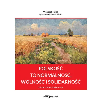 Polsko�� to normalno�� wolno�� i solidarno�� - Sylwia Galij-Skarbi�ska, Wojciech Polak
