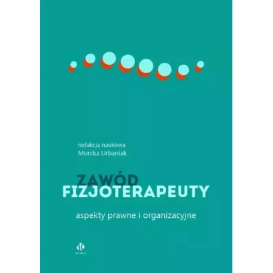 Zaw�d fizjoterapeuty. Aspekty prawne i organizacyjne - Monika Urbaniak