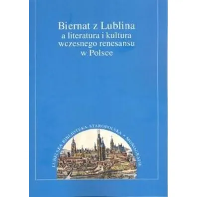 Biernat z Lublina a literatura i kultura renesansu w Polsce - Anna Nowicka-Struska, Justyna D�bkowska-Kujko