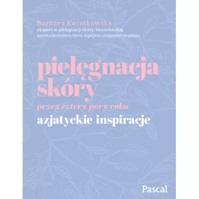 Piel�gnacja sk�ry przez cztery pory roku. Azjatyckie inspiracje - Barbara Kwiatkowska