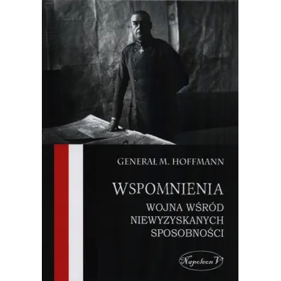 Wspomnienia. Wojna w�r�d niewyzyskowanych sposobno�ci - Max Hoffmann