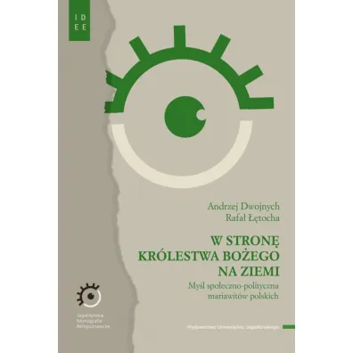 W stron� Kr�lestwa Bo�ego na ziemi. My�l spo�eczno-polityczna mariawit�w polskich - Andrzej Dwojnych, Rafa� ��tocha