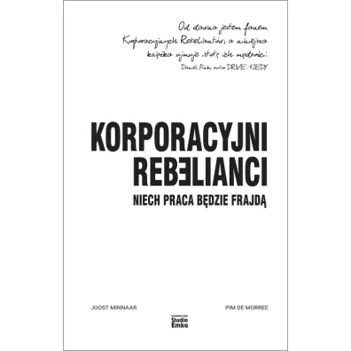 Korporacyjni Rebelianci. Niech praca b�dzie frajd� - Joost Minnaar, Pim de Morree