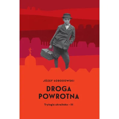 Droga powrotna. Trylogia ukrai�ska. Tom 3 - J�zef �obodowski