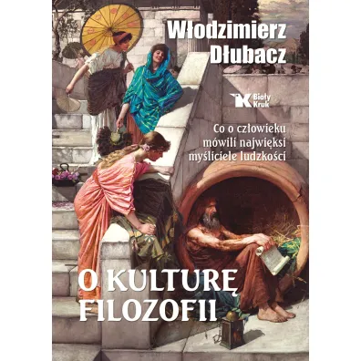 O kultur� filozofii. Co o cz�owieku m�wili najwi�ksi my�liciele ludzko�ci