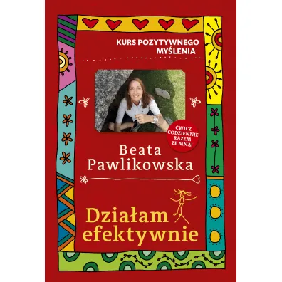 Kurs pozytywnego my�lenia. Dzia�am efektywnie - Beata Pawlikowska