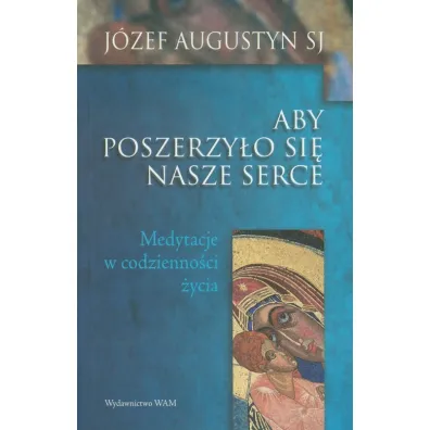 Aby poszerzy�o si� serce nasze - J�zef Augustyn