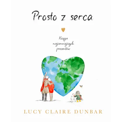 Prosto z serca. Ksi�ga najcenniejszych prezent�w - Lucy Claire Dunbar