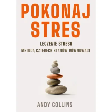 Pokonaj stres. Leczenie stresu metod� czterech stan�w r�wnowagi - Andy Collins