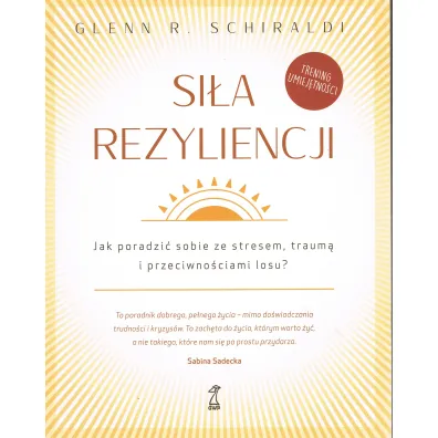 Si�a Rezyliencji. Jak poradzi� sobie ze stresem, traum� i przeciwno�ciami losu - Glenn R. Schiraldi