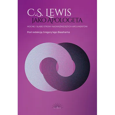 C.S. Lewis jako apologeta. Mocne i s�abe strony najwa�niejszych argument�w - Gregory Bassham