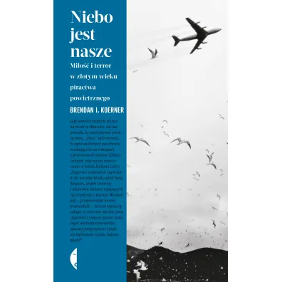 Niebo jest nasze. Mi�o�� i terror w z�otym wieku piractwa powietrznego - Brendan I Koerner