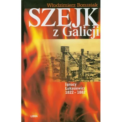Szejk z Galicji. Ignacy �ukasiewicz 1822-1882 - W�odzimierz Bonusiak