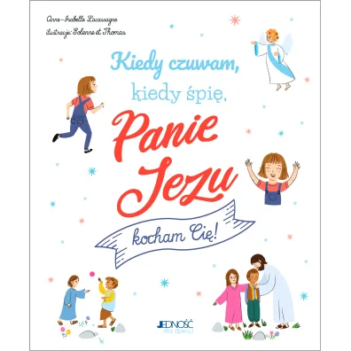 Kiedy czuwam, kiedy �pi�, Panie Jezu, kocham Ci�! - Anne-Isabelle Lacassagne