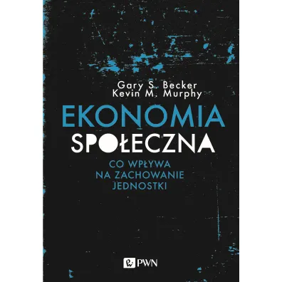 Ekonomia spo�eczna - Gary S Becker, Murphy M. Kevin