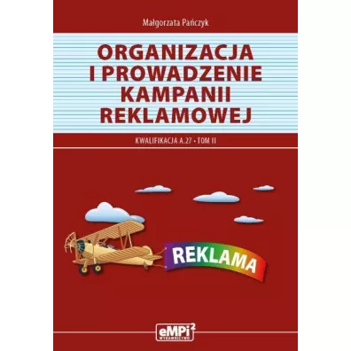 Organizacja i prowadzenie kampanii reklamowej, tom II. Materia�y edukacyjne do kwalifikacji AU.30 (A.27) - Ma�gorzata Pa�czyk