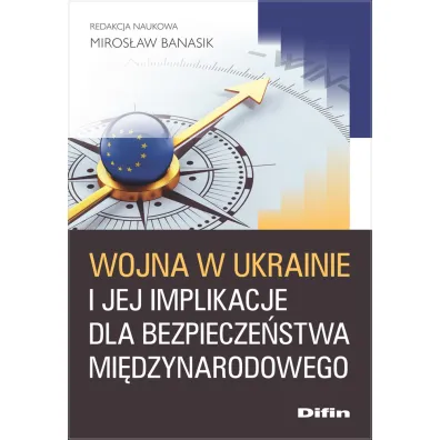 Wojna w Ukrainie i jej implikacje dla bezpiecze�stwa mi�dzynarodowego - Miros�aw Banasik