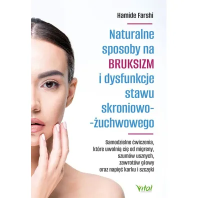 Naturalne sposoby na bruksizm i dysfunkcje stawu skroniowo-�uchwowego - Hamide Farshi