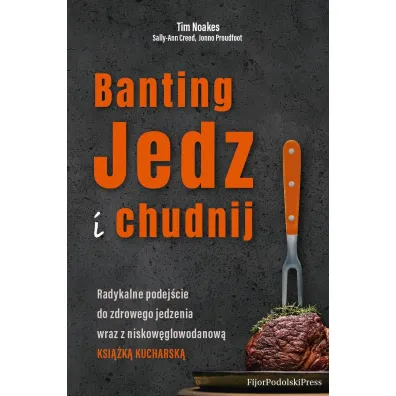 Banting. Jedz i chudnij - Tim Noakes, Sally-Ann Creed, Jonno Proudfoot
