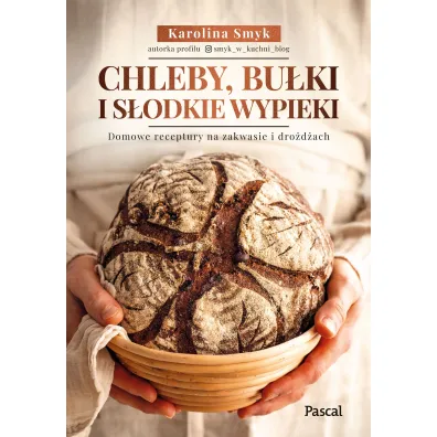 Chleby, bu�ki i s�odkie wypieki. Domowe receptury na zakwasie i dro�d�ach