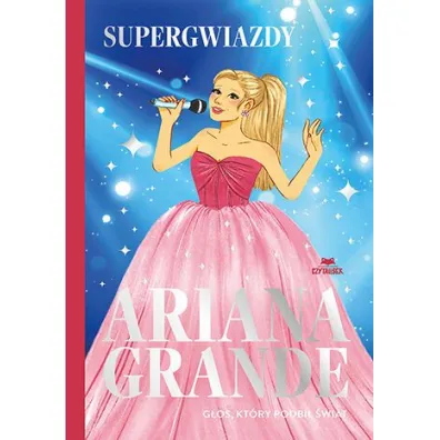 Ariana Grande. G�os, kt�ry podbi� �wiat. Supergwiazdy - Liz  Gogerly