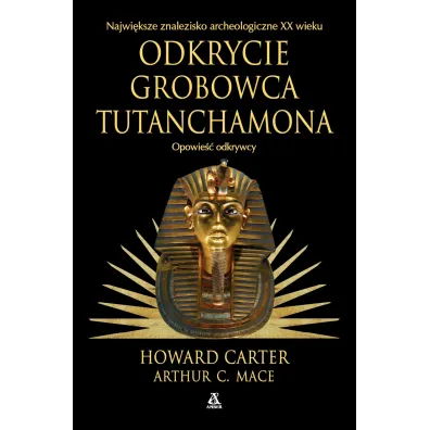 Odkrycie grobowca Tutanchamona. Opowie�� odkrywcy - Arthur C. Mace, Howard Carter