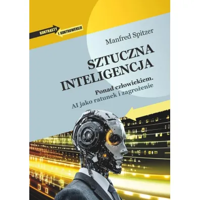 Sztuczna inteligencja. Ponad cz�owiekiem. AI jako ratunek i zagro�enie - Manfred Spitzer