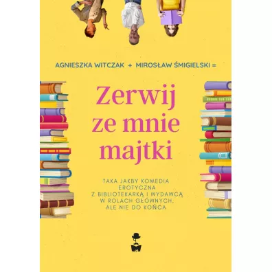 Zerwij ze mnie majtki - Agnieszka  Witczak, Miros�aw �migielski
