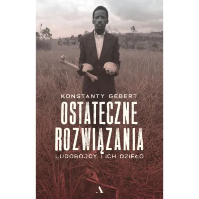 Ostateczne rozwi�zania. Ludob�jcy i ich dzie�o - Konstanty Gebert