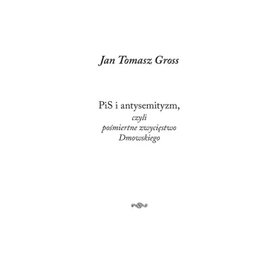 PiS i antysemityzm, czyli po�miertne zwyci�stwo Dmowskiego - Jan Tomasz Gross