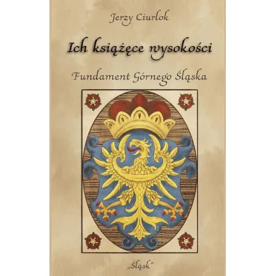 Ich ksi���ce wysoko�ci. Fundament G�rnego �l�ska - Jerzy Ciurlok