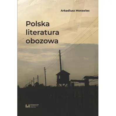 Polska literatura obozowa - Arkadiusz Morawiec