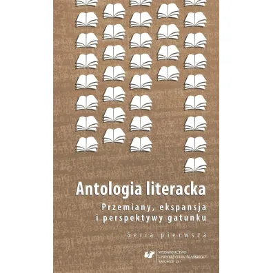 Antologia literacka. Przemiany, ekspansja i perspektywy gatunku. Seria pierwsza - Magdalena Kokoszka, Bo�ena Sza�asta-Rogowska