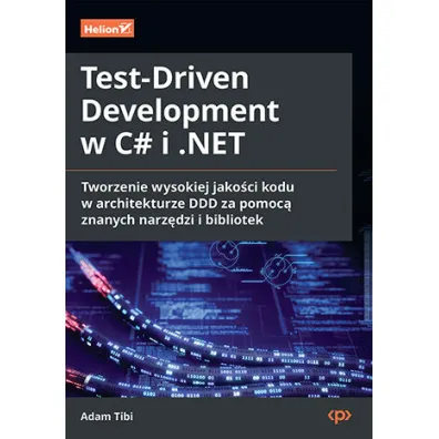 Test-Driven Development w C# i .NET. Tworzenie wysokiej jako�ci kodu w architekturze DDD - Adam  Tibi